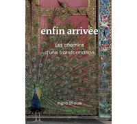 enfin arrivée: Les chemins d'une transformation