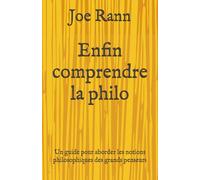 Enfin comprendre la philo: Un guide pour aborder les notions philosophiques des grands penseurs
