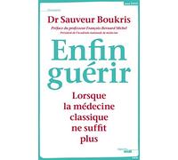 Enfin guérir: Lorsque la médecine classique ne suffit plus