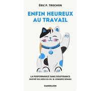 Enfin heureux au travail La performance sans souffrance - Éric P. Trochon - Dandelion Eds - broché - Guide