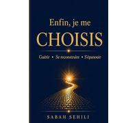 Enfin, je me CHOISIS: Guérir • Se reconstruire • S'épanouir