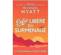 Enfin libéré du surmenage: Accomplir plus en faisant moins - Michael Hyatt