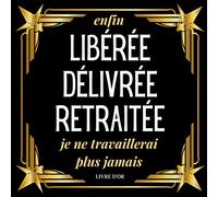 Enfin Libérée Délivrée Retraitée je ne travaillerai plus jamais: livre d'or retraite pour laisser des souvenirs (messages, photos) à votre collègue de ... de départ | cadeau original retraite femme