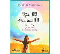 Enfin libre dans ma tête !: Je me libère des schémas négatifs