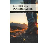 Enfin libre de la pornographie: La délivrance par la puissance du Saint-Esprit