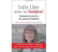 Enfin Libre grâce au Baclofène ! Comment j'ai mis fin à des années de boulimie - Agnès Renaud - Bussiere - broché - Récit