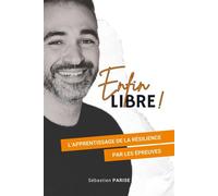 Enfin libre ! L'Apprentissage de la résilience par les épreuves - Sébastien Parise - Librinova - broché - Guide