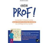 Enfin Prof ! - Le Guide Indispensable Pour Réussir Sa Prise De Poste Au Collège Et Au Lycée