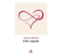 Olivia Cornevin – Enfin vaginale – Témoignage – Broché