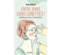 Enfin, vivre sans lunettes ! - Améliorer sa vue, c'est possible ! Christian Tal Schaller (Auteur)