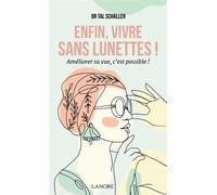 Enfin, vivre sans lunettes ! - Améliorer sa vue, c'est possible ! - Christian Tal Schaller - Lanore - broché - Guide