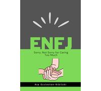 ENFJ: Sorry, Not Sorry for Caring Too Much: Finding Fulfillment as an Advocate, Idealist, and Force for Good