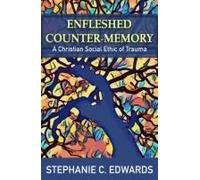 Enfleshed Counter-Memory: A Christian Social Ethic Of Trauma