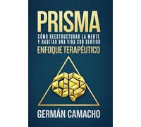 Enfoque Terapéutico Prisma: Cómo reestructurar la mente y habitar una vida con sentido