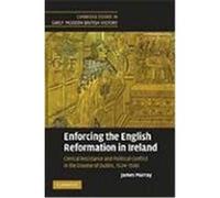 Enforcing the English Reformation in Ireland: Clerical Resistance and Political Conflict in the Diocese of Dublin, 1534-1590 Murray, James (Auteur)