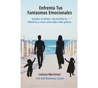 Enfrenta tus Fantasmas Emocionales: Suelta el dolor, reconcilia tu historia y vive una vida más plena.