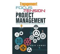 Engagement, Focus, and Tension in Project Management: A self-help guide to reducing project friction and improving outcomes