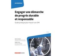 Engager une démarche de progrès durable et responsable: Guide pratique pour réussir son SMI