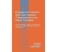 Engager vos Salariés dans une Logique d'Apprenance pour Mieux Travailler: Guide pratique : Agilité, Gouvernance, Innovation, Méthodologie et Moyens numériques
