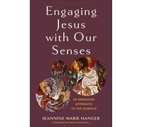 Engaging Jesus With Our Senses: An Embodied Approach to the Gospels