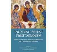 Engaging Nicene Trinitarianism: Historical Analysis, Theological Exploration, and Contemporary Relevance