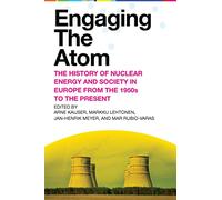 Engaging the Atom: The History of Nuclear Energy and Society in Europe from the 1950s to the Present