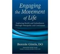 Engaging the Movement of Life: Exploring Health and Embodiment Through Osteopathy and Continuum Gintis, Bonnie (Auteur)