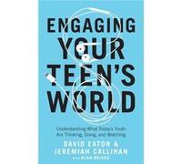 Engaging Your Teens World Understanding What Todays Youth Are Thinking Doing and Watching by Alan Briggs David Eaton Jeremiah Callihan (Auteur)