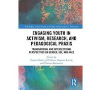 Engaging Youth in Activism, Research and Pedagogical Praxis: Transnational and Intersectional Perspectives on Gender, Sex, and Race (Routledge Critical Studies in Gender and Sexuality in Education) - 