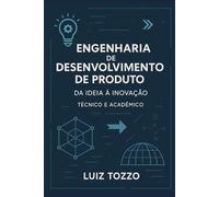 Engenharia de Desenvolvimento de Produto: Da Ideia à Inovação: Técnico e acadêmico