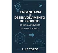 Engenharia de Desenvolvimento de Produto: Da Ideia à Inovação: Técnico e acadêmico