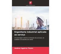 Engenharia industrial aplicada ao serviço: Uma abordagem sistémica à otimização dos processos, da qualidade e da experiência do cliente