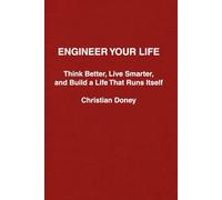 Engineer Your Life: Think Better, Live Smarter, and Build a Life That Runs Itself