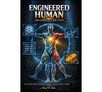 Engineered Human: From Diagnostics to Gene Therapy - The Ultimate Guide to Becoming Beautiful, Strong, Durable and Smart