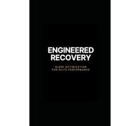 Engineered Recovery: Sleep Optimization for Elite Performance: The Science-Based System to Improve Deep Sleep, Restore Energy, and Enhance Cognitive & Physical Output