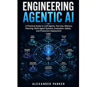 ENGINEERING AGENTIC AI: A Practical Guide to LLM Agents, Tool Use, Memory, Planning, Multi-Agent Systems, Evaluation, Safety and Production Deployment
