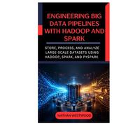 Engineering Big Data Pipelines with Hadoop and Spark: Store, Process, and Analyze Large-Scale Datasets Using Hadoop, Spark, and PySpark