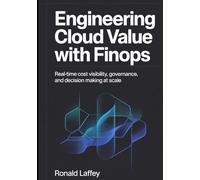ENGINEERING CLOUD VALUE WITH FINOPS: Real-Time Cost Visibility, Governance, and Decision Making at Scale