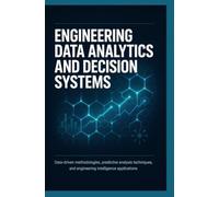 ENGINEERING DATA ANALYTICS AND DECISION SYSTEMS: Data Driven Methodologies Predictive Analysis Techniques and Engineering Intelligence Applications