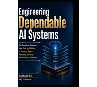 Engineering Dependable AI Systems: The Complete Reference from Data and Models to Prompts, Agents, Reliability, Security, and Enterprise Production