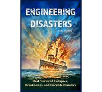 Engineering Disasters: Real Stories of Collapses, Breakdowns, and Horrible Blunders