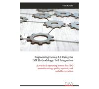 Engineering Group 2.0 Using the D2I Methodology: Full Integration: A practical operating system for ETO manufacturing, quality control, and scalable execution