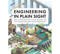 Grady Hillhouse – Engineering in Plain Sight – Guide illustré de l'environnement construit