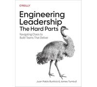 Engineering Leadership: The Hard Parts,navigating Chaos to Build Teams That Deliver