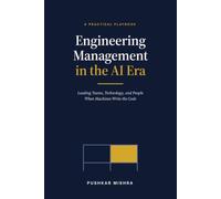 Engineering Management in the AI Era: A Practical Playbook for Leading Teams, Technology, and People When Machines Write the Code