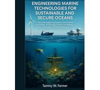 Engineering Marine Technologies for Sustainable and Secure Oceans: Advanced Engineering Systems, Environmental Stewardship,and Strategic Solutions for Resilient Marine Ecosystems and Maritime Security
