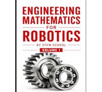 Engineering Mathematics for Robotics: A Practical Guide to Robot Dynamics, Kinematics & Control Systems