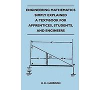Engineering Mathematics Simply Explained - A Text-Book For Apprentices, Students, And Engineers