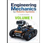 Engineering Mechanics for Robotic Systems Volume 1: Build the mechanical intelligence behind real robotic machines.