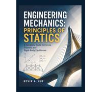 ENGINEERING MECHANICS: PRINCIPLES OF STATICS: A Complete Guide to Forces, Trusses, and Rigid-Body Equilibrium